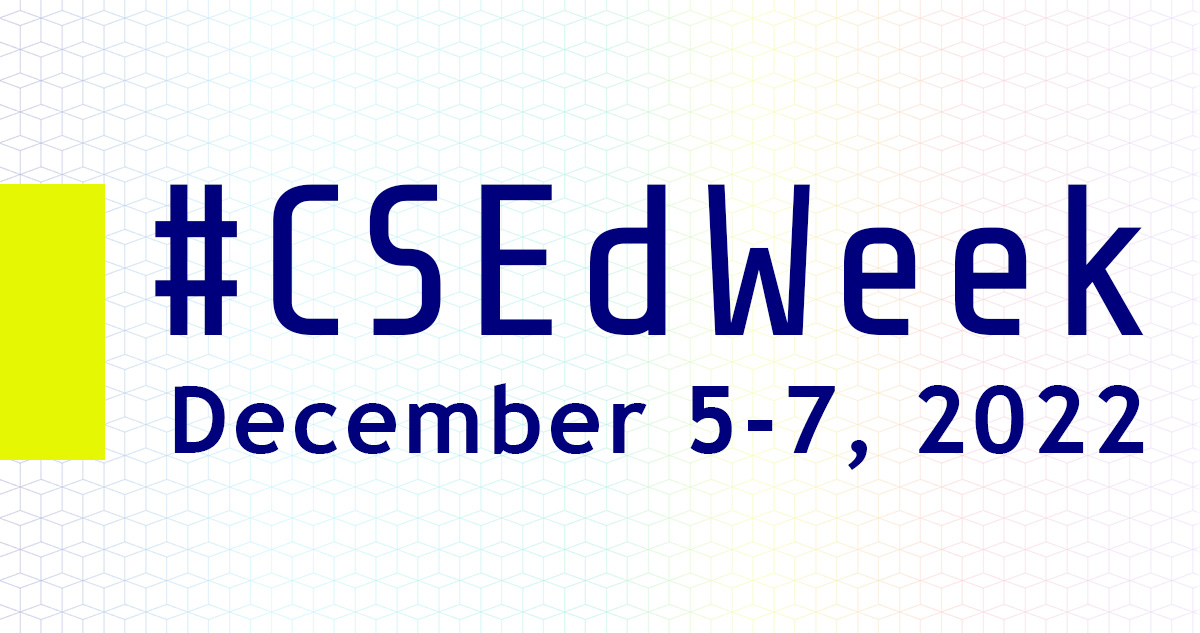 #CSEdWeek December 5 - 7, 2022